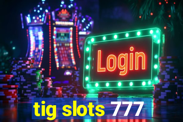 tig slots 777